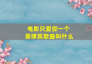 电影只爱你一个 菲律宾歌曲叫什么